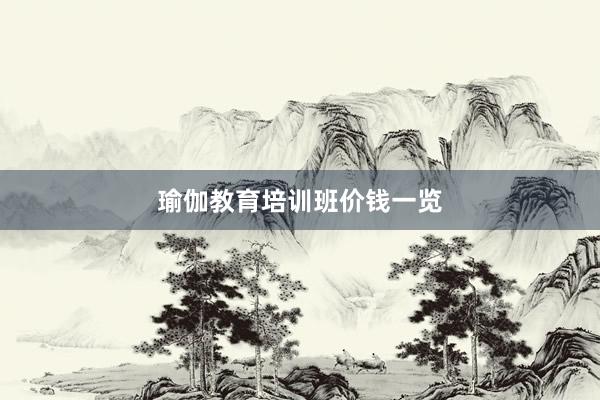 瑜伽教育培训班价钱一览